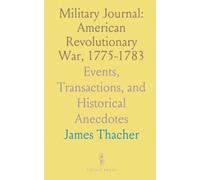 Military Journal: American Revolutionary War, 1775-1783: Events, Transactions, and Historical Anecdotes