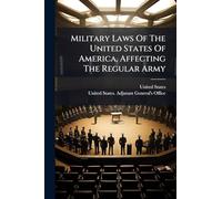 Military Laws Of The United States Of America, Affecting The Regular Army