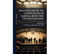 Military Laws Of The United States Of America, Affecting The Regular Army