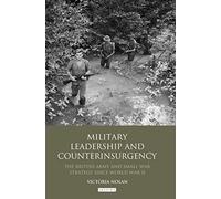 Military Leadership and Counterinsurgency: The British Army and Small War Strategy Since World War II (International Library of Security Studies)