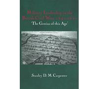 Military Leadership in the British Civil Wars, 1642-1651: 'The Genius of this Age' (Cass Military Studies)