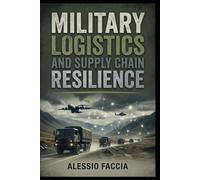 MILITARY LOGISTICS AND SUPPLY CHAIN RESILIENCE: Planning, Risk Control and Resource Readiness in Defence Operations (Defence and Military Strategy & Finance)