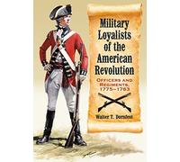 Military Loyalists of the American Revolution: Officers and Regiments, 1775-1783