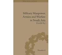 Military Manpower, Armies and Warfare in South Asia (Warfare, Society and Culture)