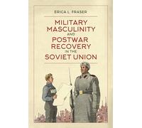 Military Masculinity and Postwar Recovery in the Soviet Union