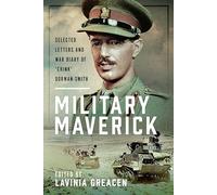 Military Maverick: Selected Letters and War Diary of 'Chink' Dorman-Smith