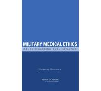 Military Medical Ethics : Issues Regarding Dual Loyalties: Workshop Summary