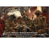 Military Medical Revolution: How the UK's Defence Medical Services transformed in conflict, 1990 - 2015