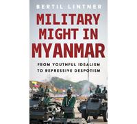 Military Might in Myanmar : From Youthful Idealism to Repressive Despotism