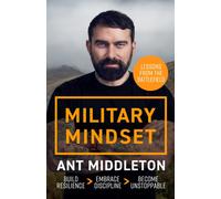 Military Mindset: Lessons from the Battlefield : Ant Middleton's most explosive book yet