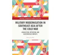 Military Modernisation in Southeast Asia after the Cold War: Acquisition, Retention, and Geostrategic Impacts (Routledge Contemporary Southeast Asia Series)