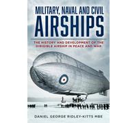 Military, Naval and Civil Airships : The History and Development of the Dirigible Airship in Peace and War