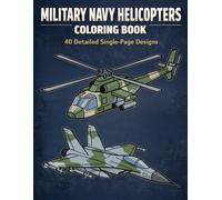 Military Navy Helicopters Coloring Book with 40 Detailed Single-Page Designs: Advanced Aircraft Illustrations for Relaxation and Focus | Historical & Modern