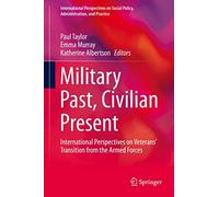 Military Past, Civilian Present: International Perspectives on Veterans' Transition from the Armed Forces (International Perspectives on Social Policy, Administration, and Practice)