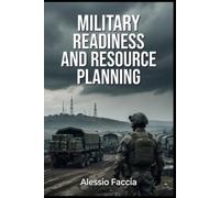 MILITARY READINESS AND RESOURCE PLANNING: A Practical Guide to Force Availability, Budget Allocation, Logistics, Personnel and Operational Preparedness (Defence and Military Strategy & Finance)