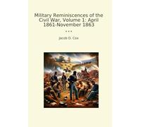 Military Reminiscences of the Civil War, Volume 1: April 1861-November 1863 (Classic Books)