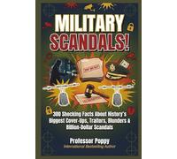 MILITARY SCANDALS!: 300 Shocking Facts About History's Biggest Cover-Ups, Traitors, Blunders & Billion-Dollar Scandals (The Big Book Of)