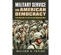 Military Service and American Democracy: From World War II to the Iraq and Afghanistan Wars (Modern War Studies)