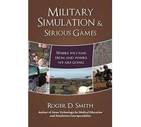 Military Simulation & Serious Games: Where We Came from and Where We Are Going: 1 (Military and Medical Simulation)