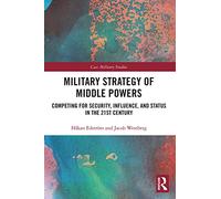 Military Strategy of Middle Powers: Competing for Security, Influence, and Status in the 21st Century (Cass Military Studies)
