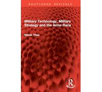 Military Technology, Military Strategy and the Arms Race (Routledge Revivals)