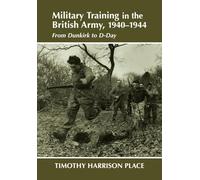 Military Training in the British Army, 1940-1944: From Dunkirk to D-Day: 6 (Military History and Policy)