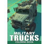 Military Trucks Coloring Book: Action Forces Coloring Pages Featuring Combat Rides Like Armored Cars, Jets, and Heavy Machines For All Ages Relaxation and Creativity