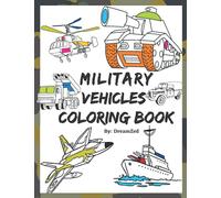 Military Vehicles Coloring Book: Army Vehicles Coloring Book For Boys: (50 Illustrations) Tanks, Fighter Jets, Helicopters, War Trucks, Warships and Submarines.