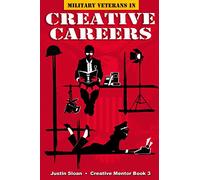 Military Veterans in Creative Careers: Interviews with Our Nations Heroes: Volume 3 (Creative Mentor)