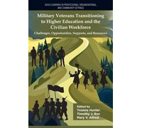 Military Veterans Transitioning to Higher Education and the Civilian Workforce : Challenges, Opportunities, Supports, and Resources