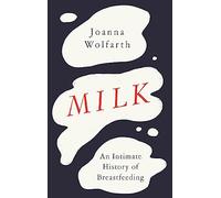 Milk: An Intimate History of Breastfeeding