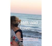 Milk and Love: A Mother’s Guide to the Miracle of Breastfeeding