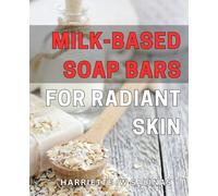 Milk-based Soap Bars for Radiant Skin: Discover the Secrets of Luxurious, Nourishing Milk Soap Bars for Glowing, Healthy Skin - Your Guide to Crafting Natural Skincare at Home.