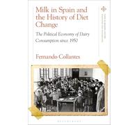 Milk in Spain and the History of Diet Change: The Political Economy of Dairy Consumption Since 1950 (Food in Modern History: Traditions and Innovations)