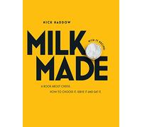 Milk. Made: A Book About Cheese: How to Choose it, Serve it and Eat it