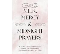 Milk, Mercy & Midnight Prayers: A 31-Day Christian Devotional Journal for New Mothers-One Midnight Prayer at a Time