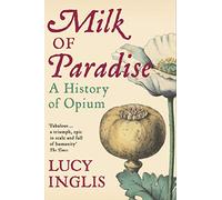 Milk of Paradise : A History of Opium