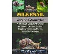 MILK SNAIL: A Thorough Guide for Beginners on How to Care For, Feeding, Breeding, Grooming, Habitat, Health and strategies