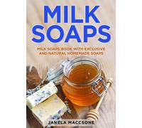 Milk Soaps: Milk Soaps Book with Exclusive and Natural Homemade Soaps