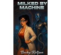 Milked by Machine: A Hucow Inventor's Robot Romance - Erotic Sci-Fi Comedy