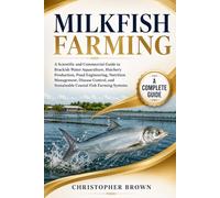 Milkfish Farming: A Scientific and Commercial Guide to Brackish Water Aquaculture, Hatchery Production, Pond Engineering, Nutrition Management, ... and Sustainable Coastal Fish Farming Systems
