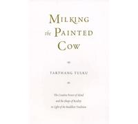 Milking the Painted Cow: Creative Power of Mind and the Shape of Reality in the Light of Buddhist Tradition (Buddhism in the West)