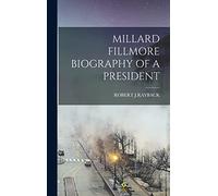 Millard Fillmore Biography of a President