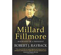 Millard Fillmore: Biography of a President