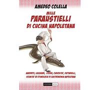 Mille paraustielli di cucina napoletana. Aneddoti, storie, leggende, curiosità, fattarielli, scemità ed etimologie di gastronomia napoletana