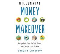 Millenial Money Makeover: Escape Debt, Save for Your Future and Live the Rich Life Now