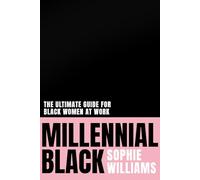 Millennial Black: A motivational, authentic practical guide to success for black women at work