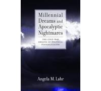 Millennial Dreams and Apocalyptic Nightmares: The Cold War Origins of Political Evangelicalism