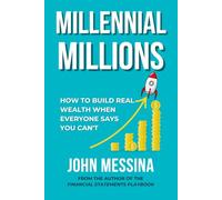Millennial Millions: How To Build Real Wealth When Everyone Says You Can’t
