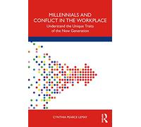 Millennials and Conflict in the Workplace: Understand the Unique Traits of the Now Generation
